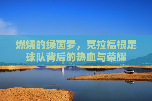 燃烧的绿茵梦,克拉福根足球队背后的热血与荣耀