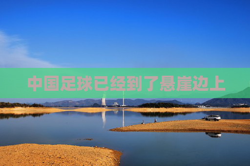 中国足球已经到了悬崖边上