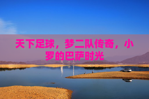 天下足球，梦二队传奇，小罗的巴萨时光
