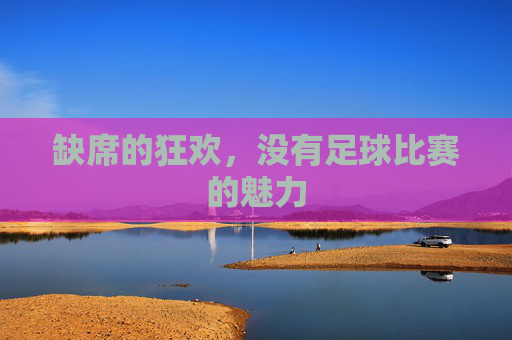 缺席的狂欢,没有足球比赛的魅力