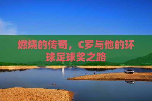 燃烧的传奇,C罗与他的环球足球奖之路