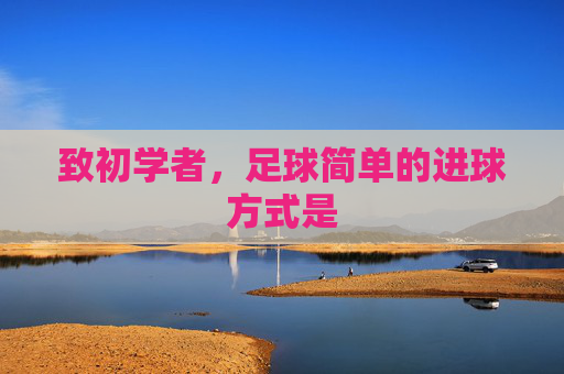 致初学者,足球简单的进球方式是