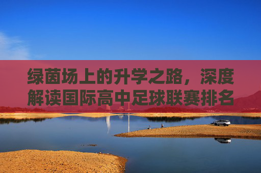 绿茵场上的升学之路,深度解读国际高中足球联赛排名