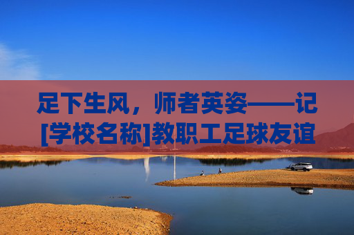 足下生风，师者英姿——记[学校名称]教职工足球友谊赛