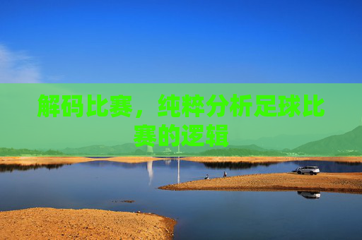 解码比赛,纯粹分析足球比赛的逻辑