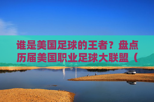 谁是美国足球的王者?盘点历届美国职业足球大联盟(MLS)冠军