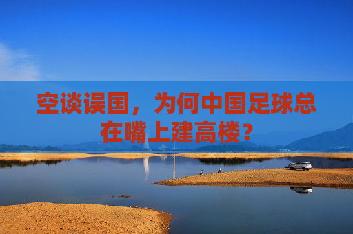 空谈误国，为何中国足球总在嘴上建高楼？