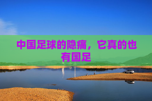 中国足球的隐痛,它真的也有国足