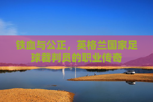 铁血与公正,英格兰国家足球裁判员的职业传奇