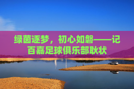 绿茵逐梦,初心如磐——记百嘉足球俱乐部耿状