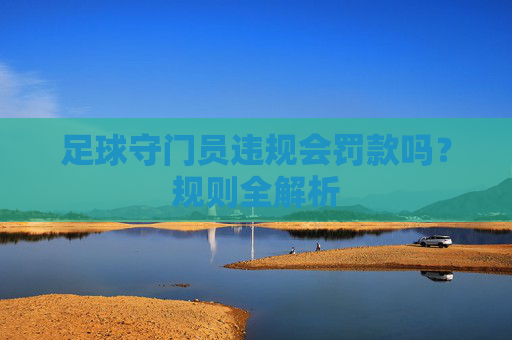 足球守门员违规会罚款吗?规则全解析