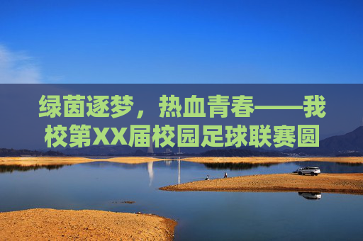 绿茵逐梦，热血青春——我校第XX届校园足球联赛圆满落幕