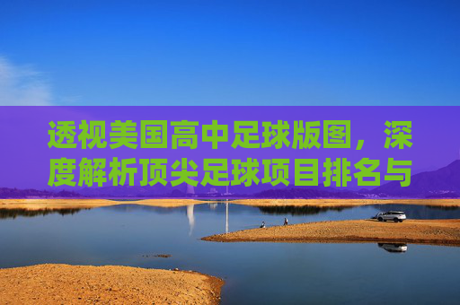 透视美国高中足球版图，深度解析顶尖足球项目排名与球员发展
