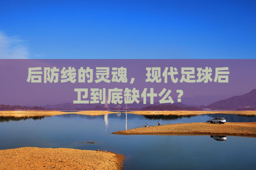 后防线的灵魂,现代足球后卫到底缺什么?