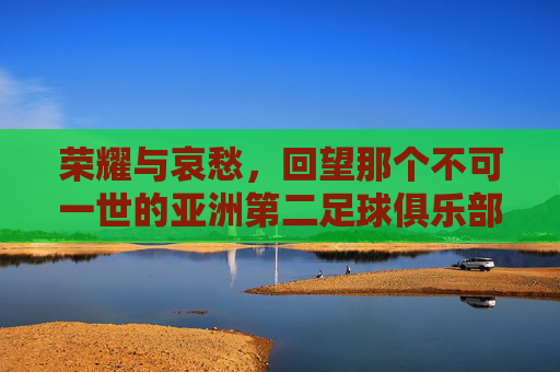 荣耀与哀愁,回望那个不可一世的亚洲第二足球俱乐部——广州恒大