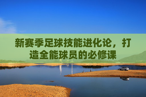 新赛季足球技能进化论，打造全能球员的必修课