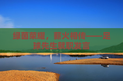 绿茵荣耀,薪火相传——足球先生就职发言