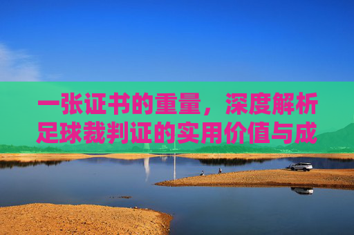 一张证书的重量,深度解析足球裁判证的实用价值与成长意义