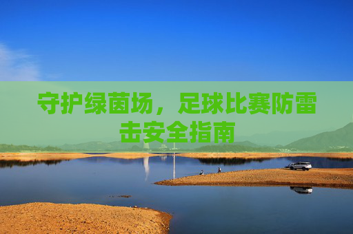 守护绿茵场,足球比赛防雷击安全指南