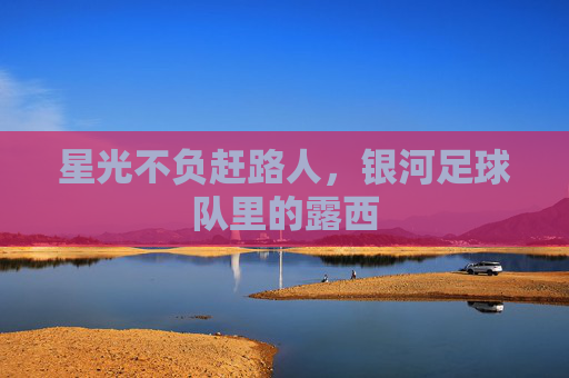 星光不负赶路人,银河足球队里的露西