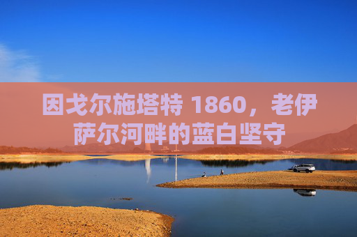 因戈尔施塔特 1860，老伊萨尔河畔的蓝白坚守