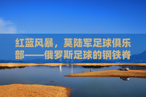 红蓝风暴,莫陆军足球俱乐部——俄罗斯足球的钢铁脊梁