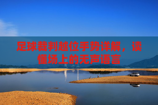 足球裁判越位手势详解，读懂场上的无声语言