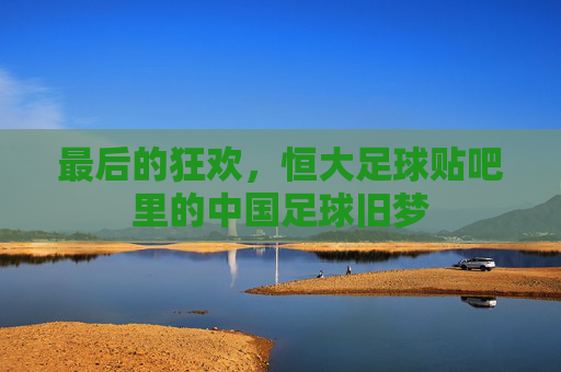 最后的狂欢,恒大足球贴吧里的中国足球旧梦
