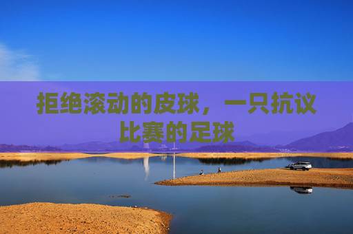 拒绝滚动的皮球,一只抗议比赛的足球
