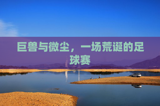 巨兽与微尘,一场荒诞的足球赛