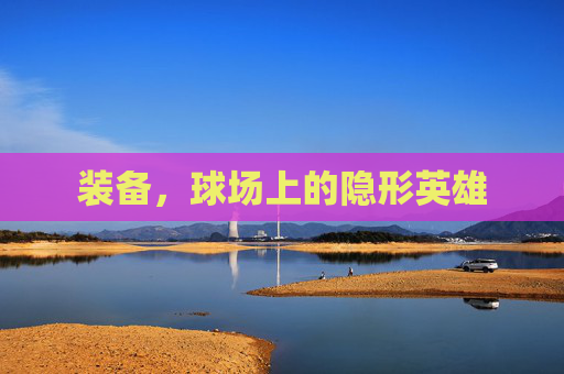 装备,球场上的隐形英雄