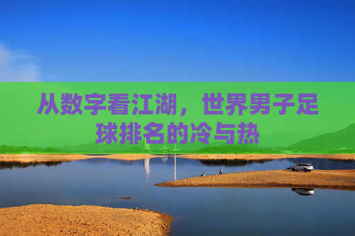 从数字看江湖,世界男子足球排名的冷与热