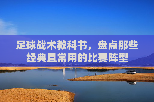 足球战术教科书,盘点那些经典且常用的比赛阵型