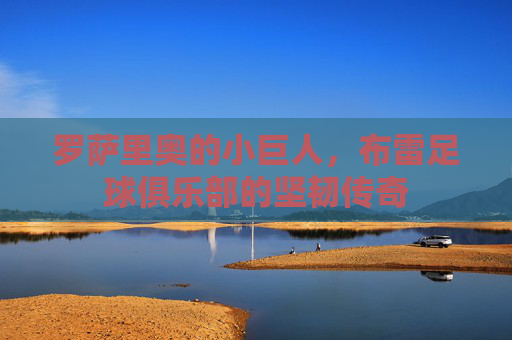 罗萨里奥的小巨人,布雷足球俱乐部的坚韧传奇
