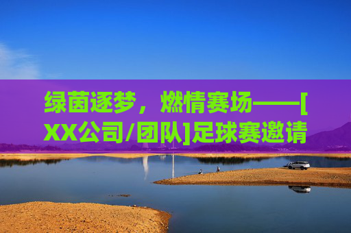 绿茵逐梦，燃情赛场——[XX公司/团队]足球赛邀请函