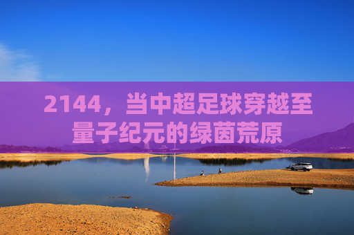 2144,当中超足球穿越至量子纪元的绿茵荒原