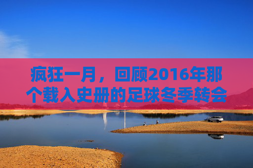 疯狂一月，回顾2016年那个载入史册的足球冬季转会窗口