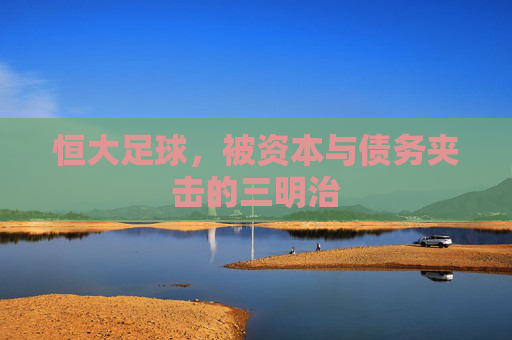 恒大足球,被资本与债务夹击的三明治
