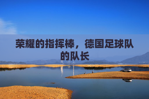 荣耀的指挥棒,德国足球队的队长