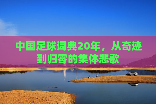中国足球词典20年,从奇迹到归零的集体悲歌
