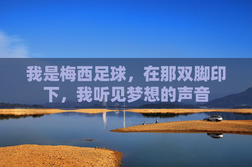我是梅西足球,在那双脚印下,我听见梦想的声音