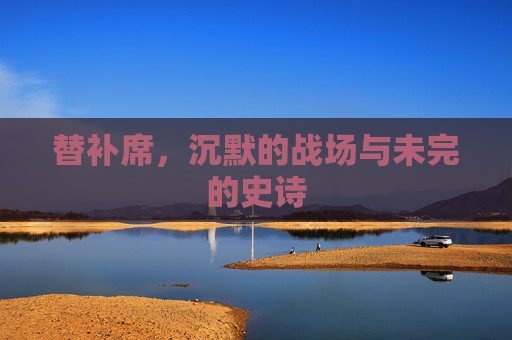 替补席，沉默的战场与未完的史诗