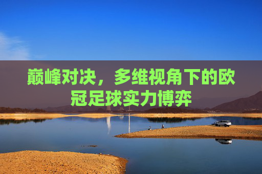 巅峰对决，多维视角下的欧冠足球实力博弈