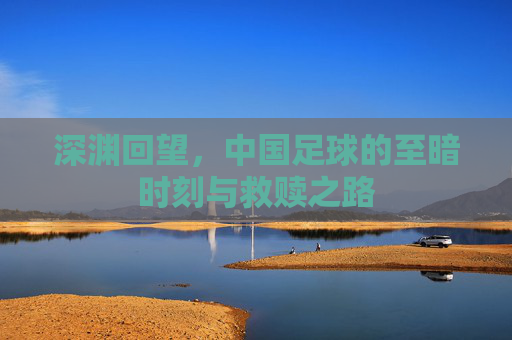 深渊回望，中国足球的至暗时刻与救赎之路