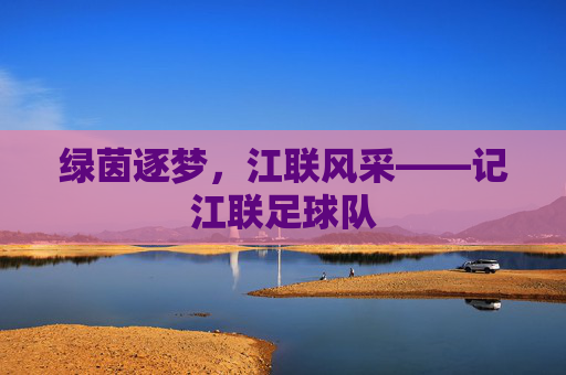 绿茵逐梦,江联风采——记江联足球队