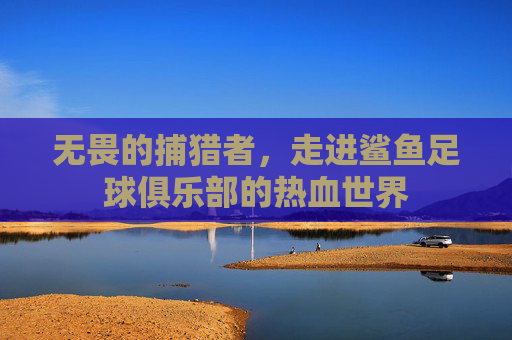 无畏的捕猎者,走进鲨鱼足球俱乐部的热血世界