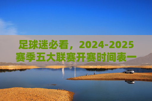 足球迷必看,2024-2025赛季五大联赛开赛时间表一览