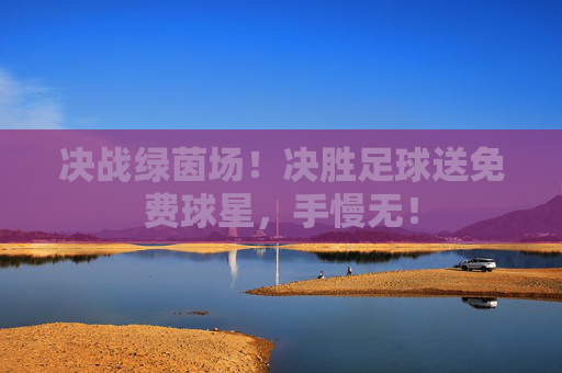 决战绿茵场！决胜足球送免费球星，手慢无！
