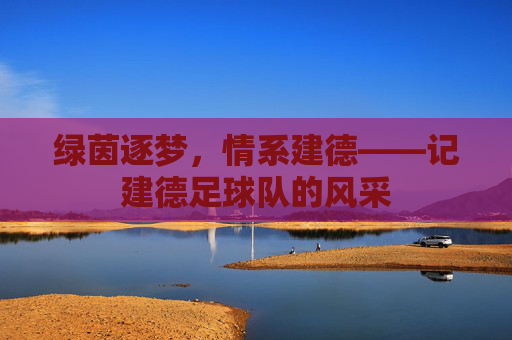 绿茵逐梦，情系建德——记建德足球队的风采