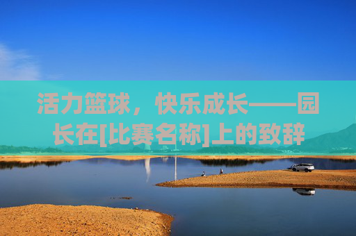 活力篮球，快乐成长——园长在[比赛名称]上的致辞